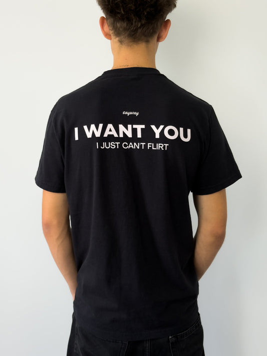 I WANT YOU, I JUST CAN'T FLIRT (BLACK)