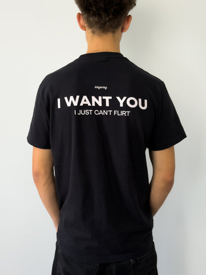 I WANT YOU, I JUST CAN'T FLIRT (BLACK)