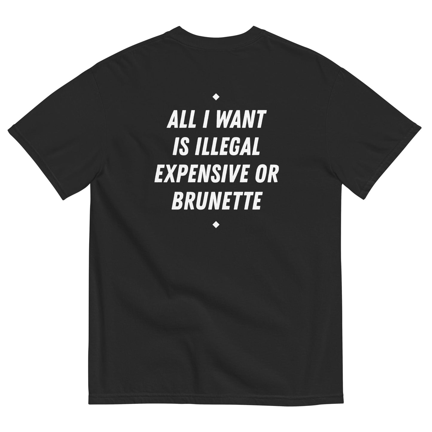 ALL I WANT IS ILLEGAL, EXPENSIVE OR BRUNETTE (BLACK)