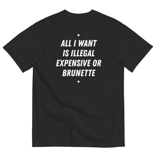 ALL I WANT IS ILLEGAL, EXPENSIVE OR BRUNETTE (BLACK)