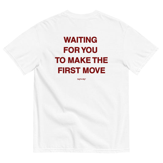 WAITING FOR YOU TO MAKE THE FIRST MOVE